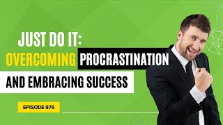 Just Do It: Overcoming Procrastination and Embracing Success