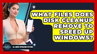 What Files Does Disk Cleanup Remove To Speed Up Windows - All About Operating Systems