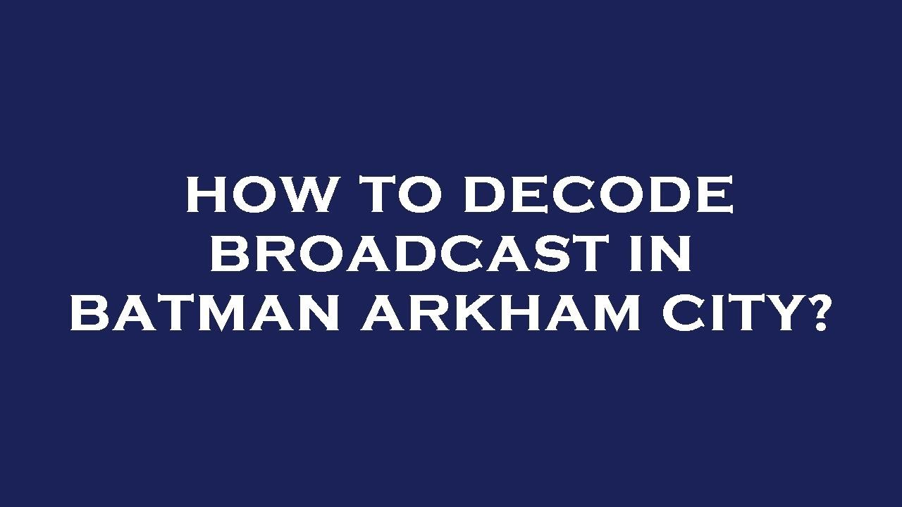 How to decode broadcast in batman arkham city? - YouTube