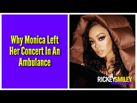 Why Monica Left Her Concert In An Ambulance