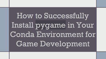 How to Successfully Install pygame in Your Conda Environment for Game Development