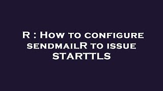 R : How to configure sendmailR to issue STARTTLS