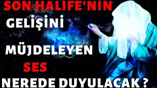 Son Halife Hz.Mehdi'yi müjdeleyen o ses nerede duyulacak? Hz.Mehdi'nin gelişine hazırmısınız?