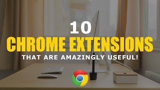 10 Chrome Extensions That Are Amazingly Useful!