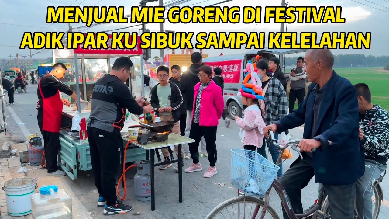 ADIK IPAR JUAL MIE GORENG KUNING DI FESTIVAL DESA CHINA, PEMBELI SAMPAI ANTRI DAN BEREBUTAN MAKAN