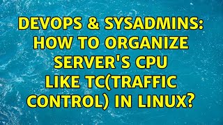 DevOps & SysAdmins: How to organize server's CPU like TC(Traffic control) in linux? (2 Solutions!!) Information
