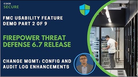 Firepower 6.7 Release Demonstration (Part 2 of 9) - Change Management - Audit Logs & Config. Preview