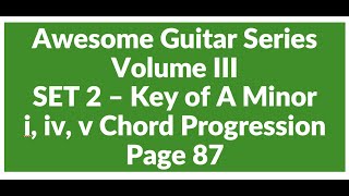 Awesome Guitar Series Volume III: SET 2 - i, iv, v Chord Progression - Key of A Minor (Page 87)