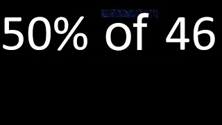 50% de 46 , percentage of a number . 50 percent of 46 . procedure