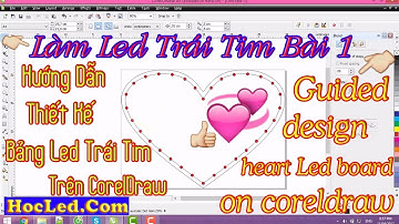 Làm Led Trái Tim Bài 1 - Hướng Dẫn Thiết Kế Bảng Led Trái Tim Trên CorelDraw