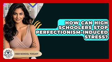How Can High Schoolers Stop Perfectionism-induced Stress? - High School Toolkit