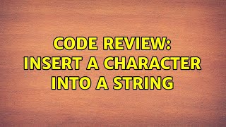 Code Review: Insert a character into a string (3 Solutions!!)