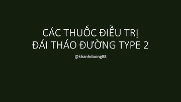 Video 5 - Các thuốc điều trị đái tháo đường type 2