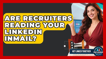 Are Recruiters Reading Your LinkedIn InMail? - Get Linked Together