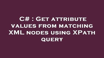 C# : Get attribute values from matching XML nodes using XPath query