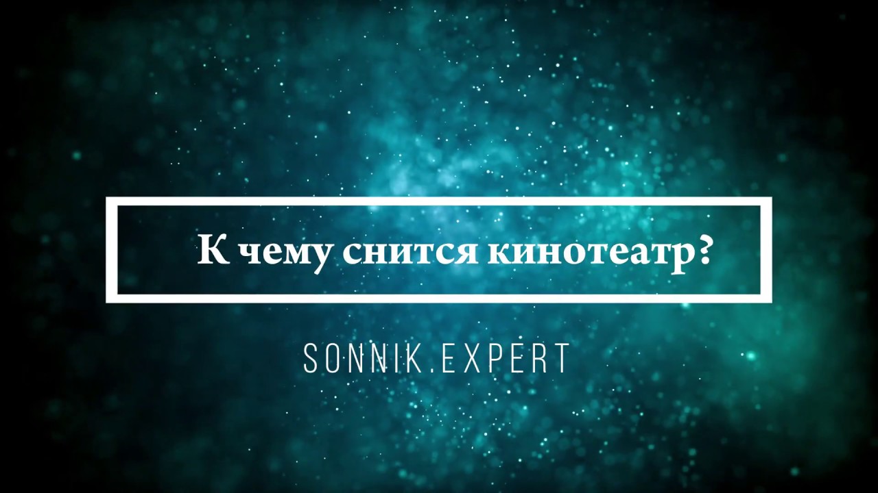 К чему снится кинотеатр — Онлайн Сонник Эксперт