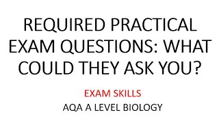 REQUIRED PRACTICAL EXAM QUESTIONS : WHAT COULD THEY ASK YOU? - AQA A LEVEL BIOLOGY EXAM SKILLS
