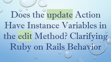 Does the update Action Have Instance Variables in the edit Method? Clarifying Ruby on Rails Behavior