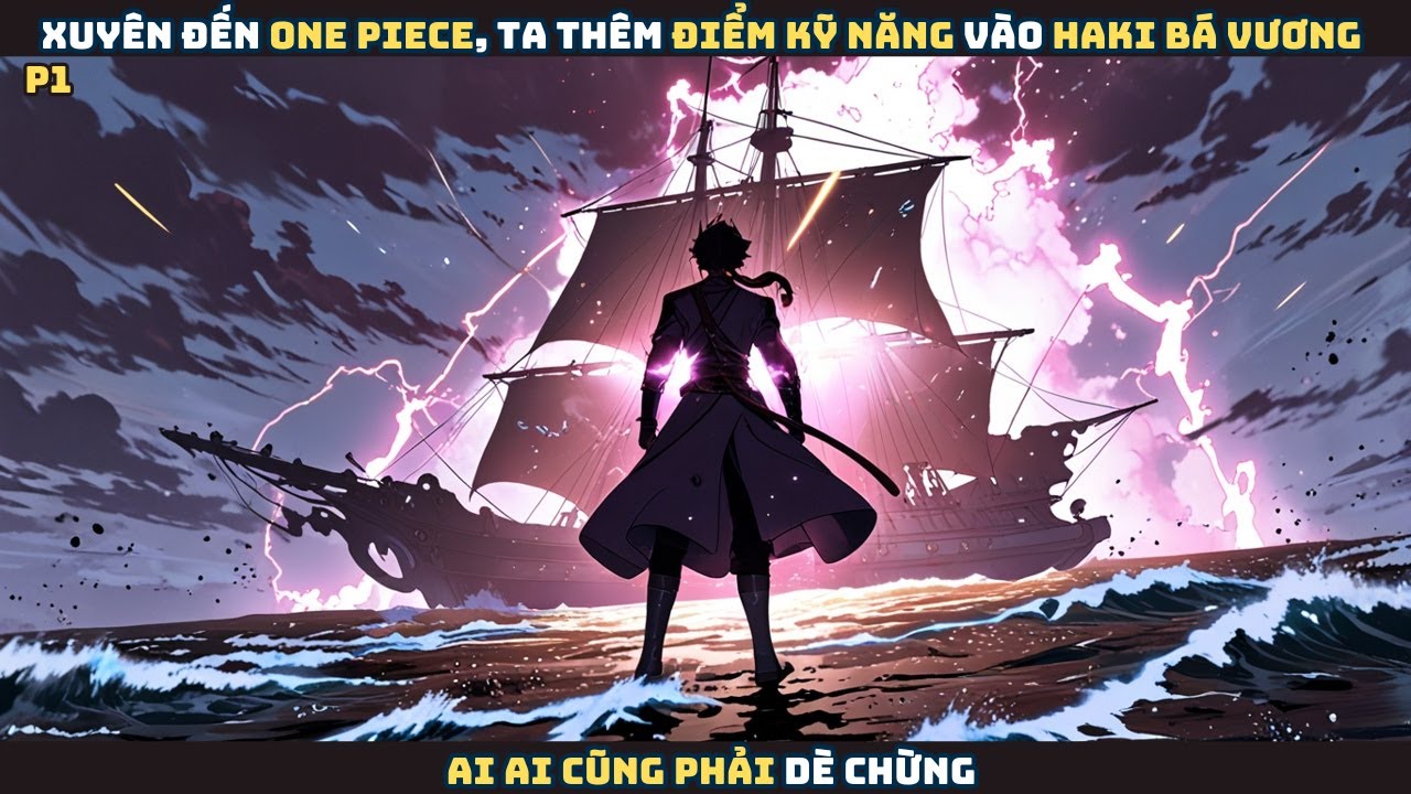 Xuyên đến One Piece, ta thêm điểm kỹ năng vào haki bá vương, ai ai cũng phải dè chừng - P1