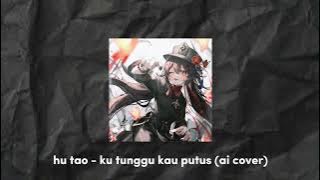 Hu Tao - Ku Tunggu Kau Putus (Ai Cover)