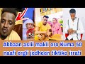 Abbaan Aslii Makii Oroo Kuma 50 Naafi Ergii Kedheen Tiktok Irraati Pirnak Aja Ibati