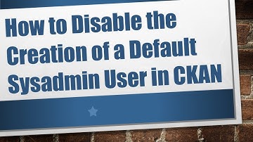 How to Disable the Creation of a Default Sysadmin User in CKAN