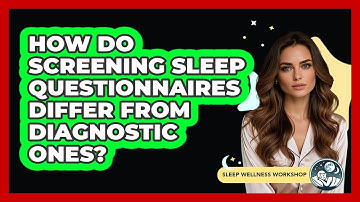 How Do Screening Sleep Questionnaires Differ From Diagnostic Ones? - Sleep Wellness Workshop