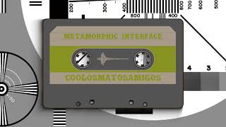 METAMORPHIC INTERFACE - COOLOSMATOSAMIGOS
