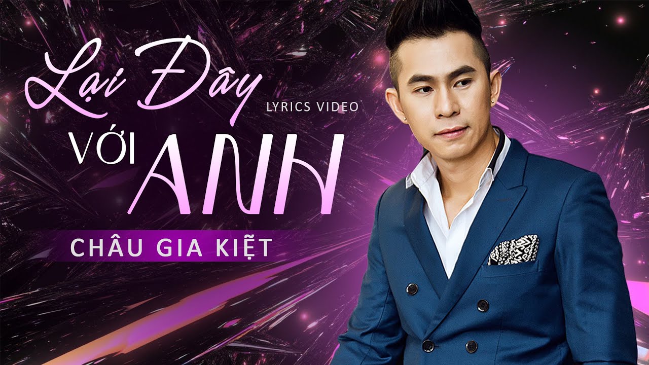 Châu Gia Kiệt - LẠI ĐÂY VỚI ANH | Đừng khóc nữa hãy nín đi vì một người hết yêu...