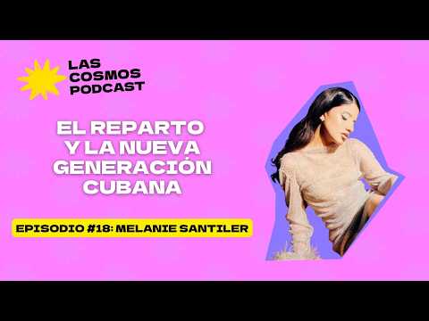 E. 18 El reparto y la nueva generación cubana con Melanie Santiler