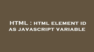 HTML : html element id as javascript variable