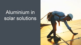 Aluminium Is The Perfect Match For Solar Solutions
