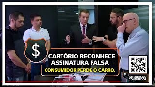 CARTÓRIO RECONHECE ASSINATURA FALSA E CONSUMIDOR PERDE O CARRO.