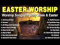 Powerful Easter Worship Songs 2026 - He is Alive! Glorious Easter Worship Songs 🌿 Peaceful Worship