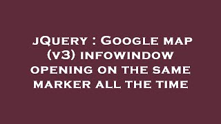 jQuery : Google map (v3) infowindow opening on the same marker all the time