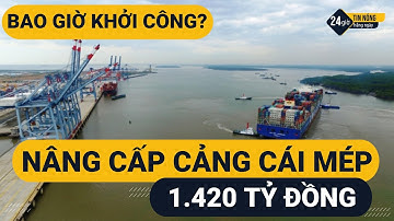 Dự án nâng cấp luồng Cái Mép-Thị Vải 1.420 tỷ khi nào khởi công?