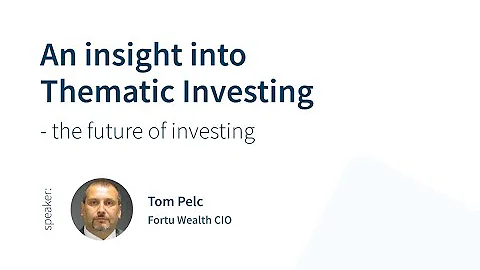 Discussion Club. An insight into Thematic Investing" webinar with Tom Pelc, CIO at Fortu Wealth