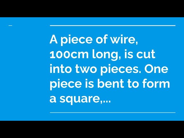 Solved A piece of wire 25 m long is cut into two pieces. One