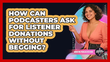How Can Podcasters Ask For Listener Donations Without Begging? - Modern Podcaster Hub