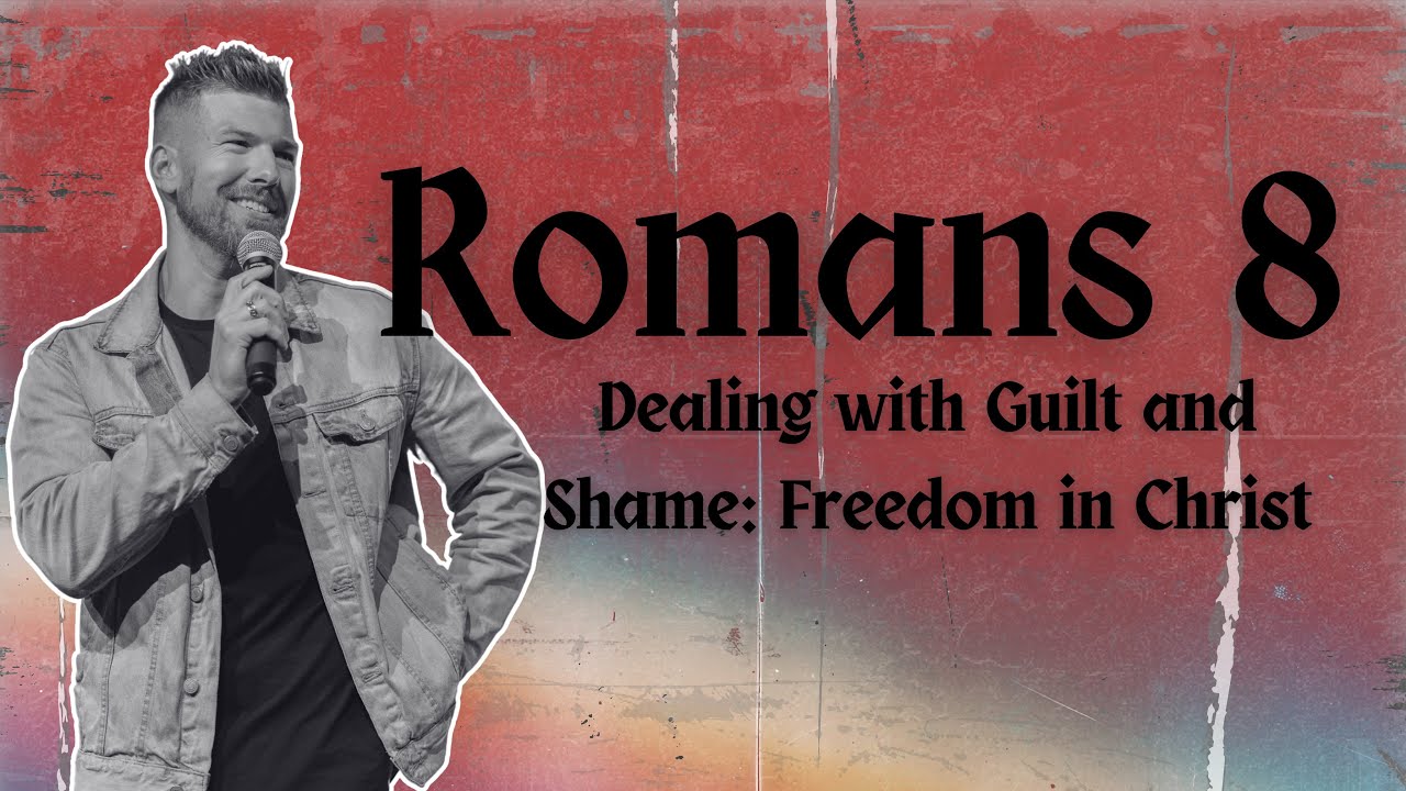 Dealing with Guilt and Shame: Freedom in Christ - Romans 8