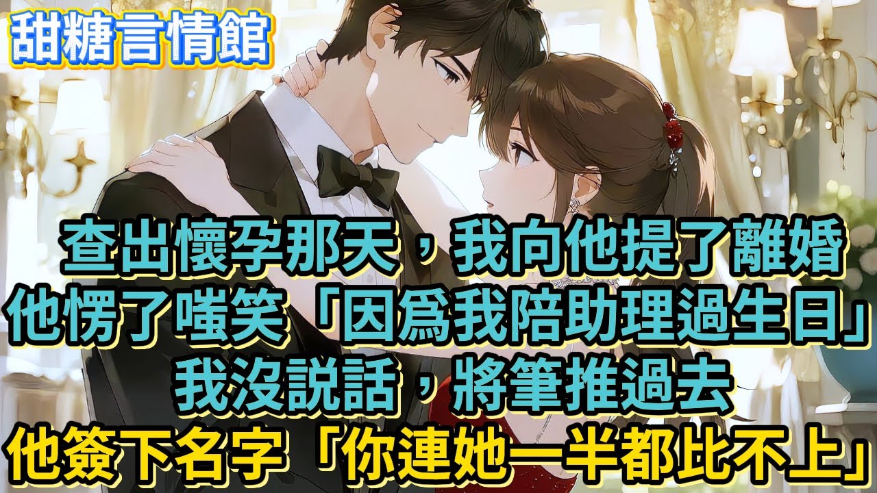 查出懷孕那天，我向他提了離婚。他愣了，嗤笑「因爲我陪助理過生日」我沒説話，將筆推過去。他簽下名字「你連她一半都比不上」#小說#有聲書#言情#言情小說#愛情#故事