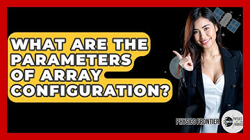 What Are The Parameters Of Array Configuration? - Physics Frontier