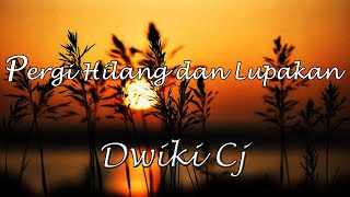 PERGI HILANG DAN LUPAKAN - Dwiki CJ Cover || Lirik 