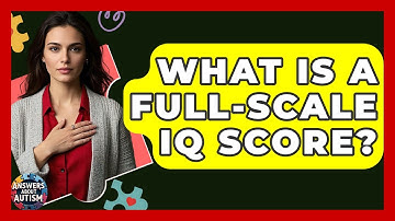 What Is A Full-scale IQ Score? - Answers About Autism