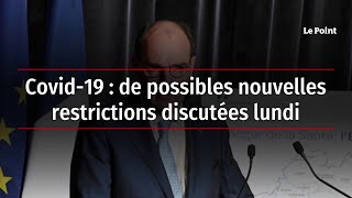 Covid-19 : de possibles nouvelles restrictions discutées lundi