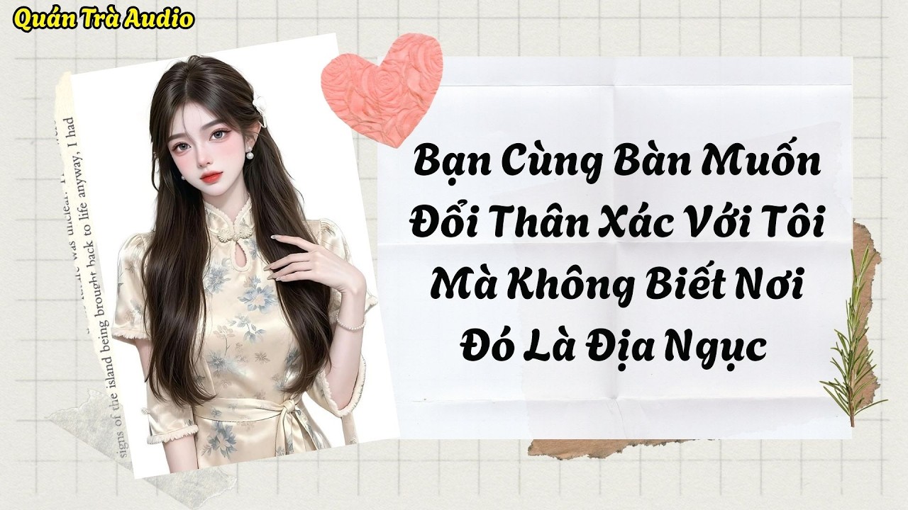 TRUYỆN FULL: Bạn Cùng Bàn Muốn Đổi Thân Xác Với Tôi Mà Không Biết Nó Là Địa Ngục | Quán Trà Audio