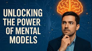 Mental Models Explained: The Tools Smart People Use to Solve Hard Problems