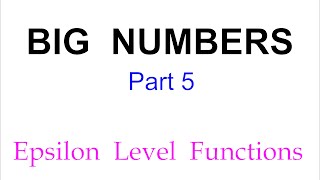 BIG NUMBERS  (Part 5)  |  Epsilon Level Functions