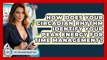 How Does Your Circadian Rhythm Identify Your Peak Energy For Time Management?
