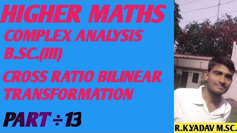 COMPLEX ANALYSIS B.S.C (III) CROSS RATIO BILINEAR TRANSFORMATION HIGHER MATHS BY R.K.YADAV PART÷13
